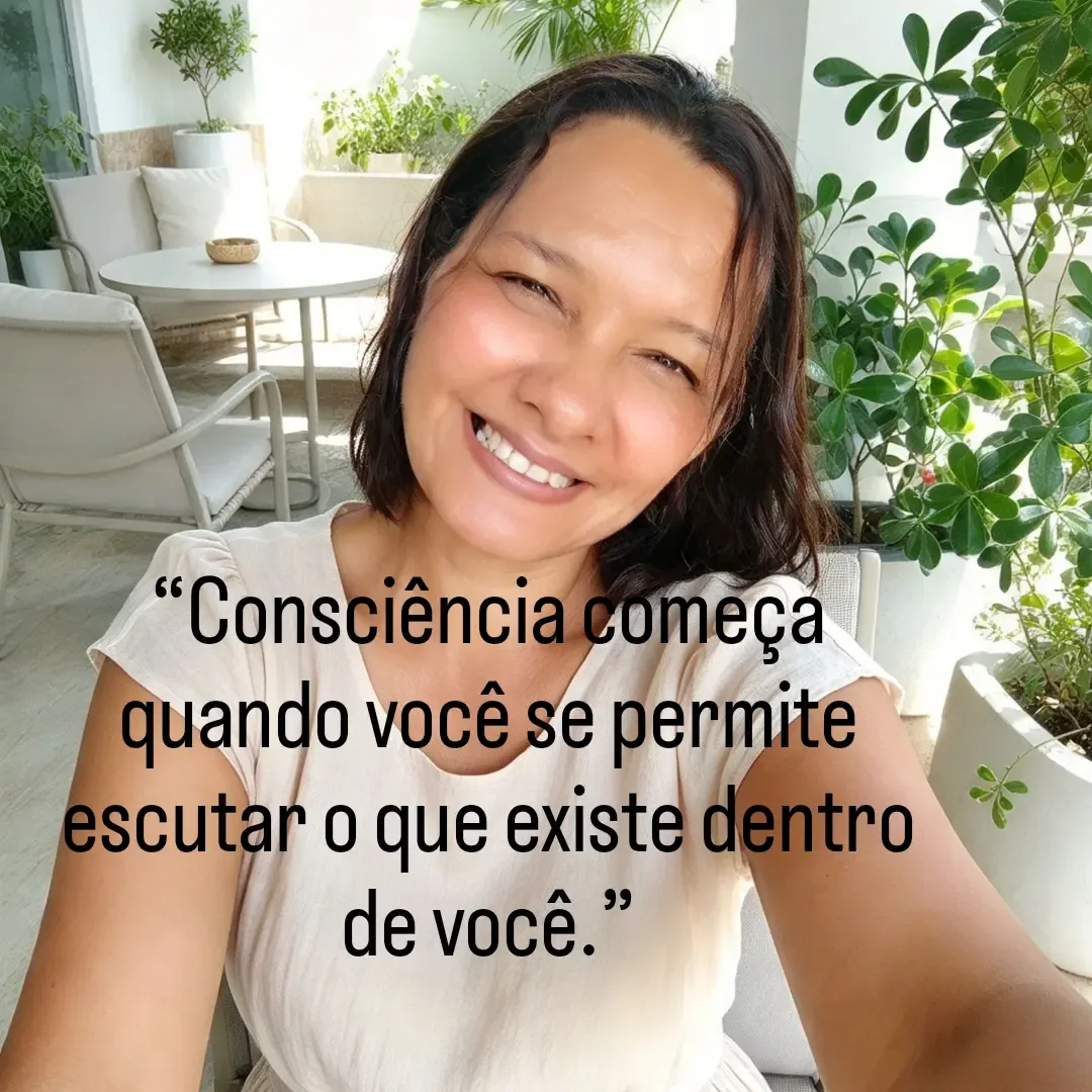 Consciência começa quando você se permite escutar o que existe dentro de você.