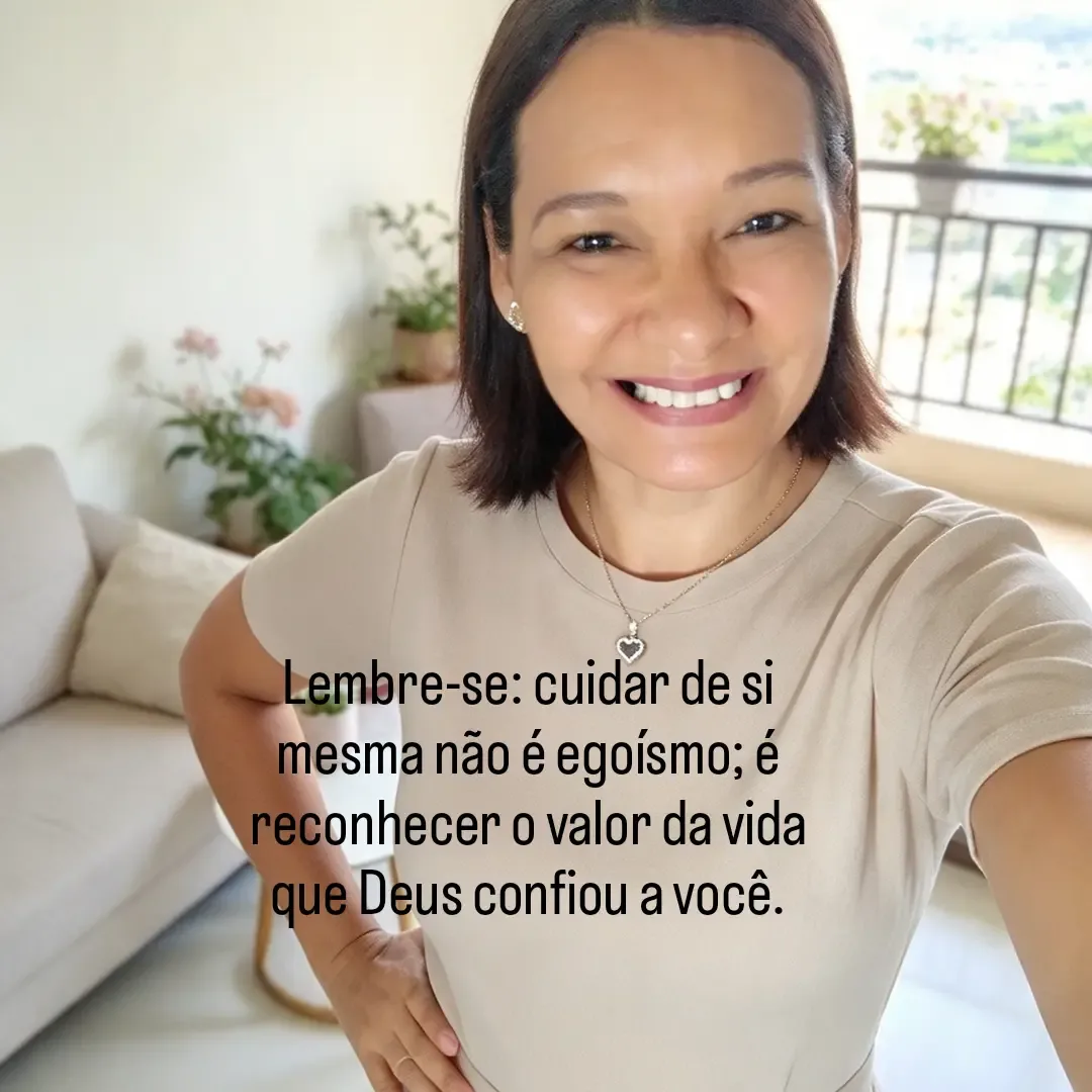 Lembre-se: cuidar de si mesma não é egoísmo; é reconhecer o valor da vida que Deus confiou a você.